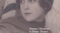 L’exposition Femmes Ottomanes et Dames Turques : une collection de cartes postales (1880-1930) se tiendra du 7 mars au 22 mai au Lycée Notre Dame de Sion d’Istanbul. Cette nouvelle […]